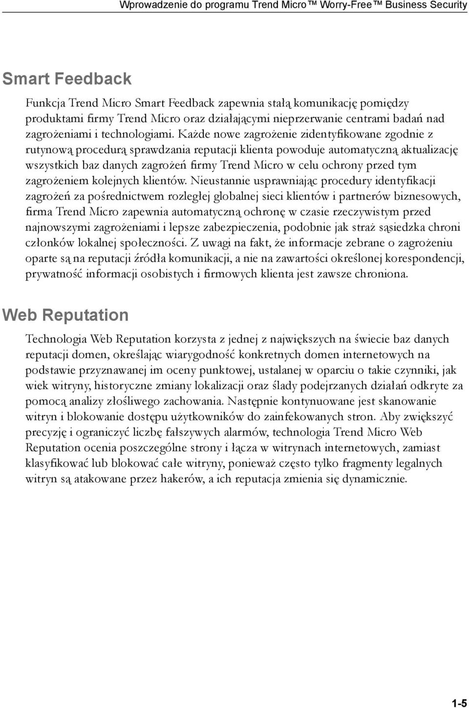 Każde nowe zagrożenie zidentyfikowane zgodnie z rutynową procedurą sprawdzania reputacji klienta powoduje automatyczną aktualizację wszystkich baz danych zagrożeń firmy Trend Micro w celu ochrony