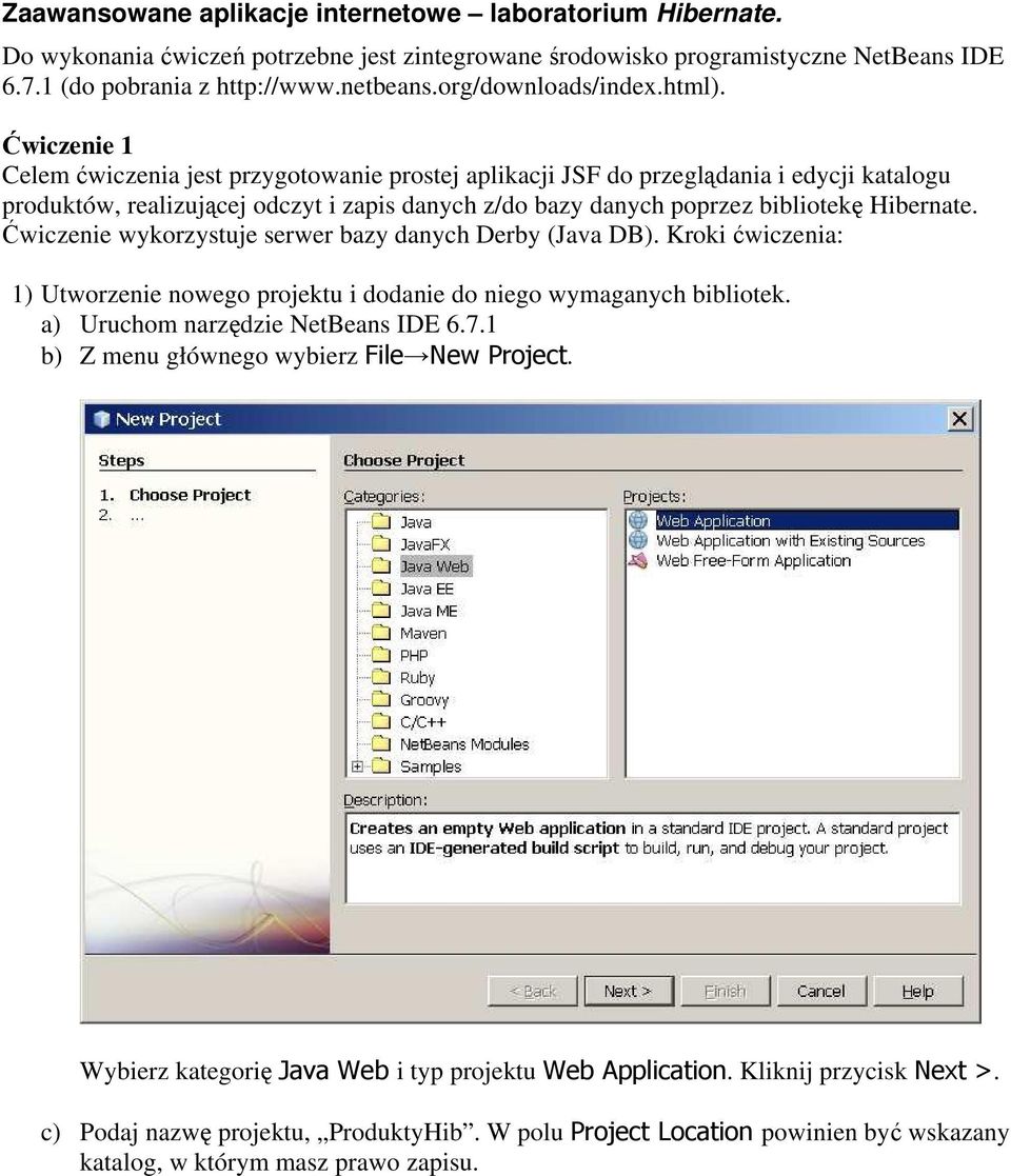 Ćwiczenie 1 Celem ćwiczenia jest przygotowanie prostej aplikacji JSF do przeglądania i edycji katalogu produktów, realizującej odczyt i zapis danych z/do bazy danych poprzez bibliotekę Hibernate.
