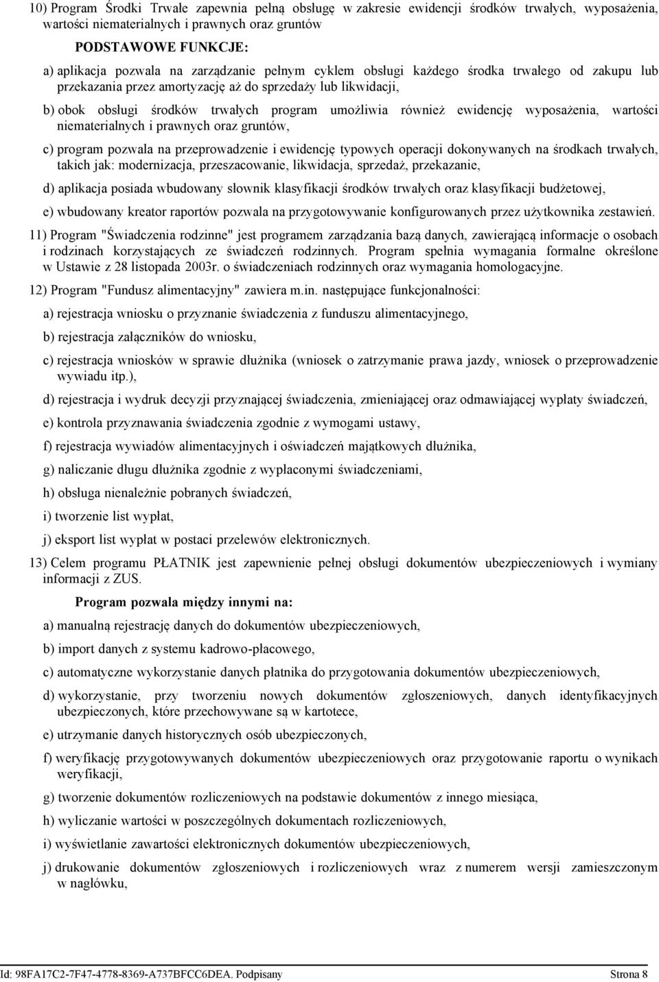 niematerialnych i prawnych oraz gruntów, c) program pozwala na przeprowadzenie i ewidencję typowych operacji dokonywanych na środkach trwałych, takich jak: modernizacja, przeszacowanie, likwidacja,