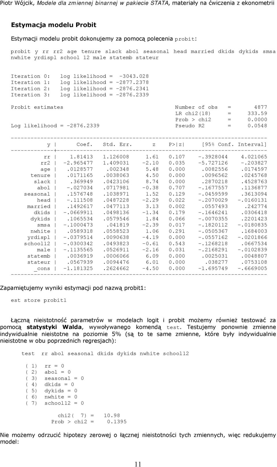 2339 Probit estimates Number of obs = 4877 LR chi2(18) = 333.59 Log likelihood = -2876.2339 Pseudo R2 = 0.0548 y Coef. Std. Err. z P> z [95% Conf. Interval] rr 1.81413 1.126008 1.61 0.107 -.3928044 4.