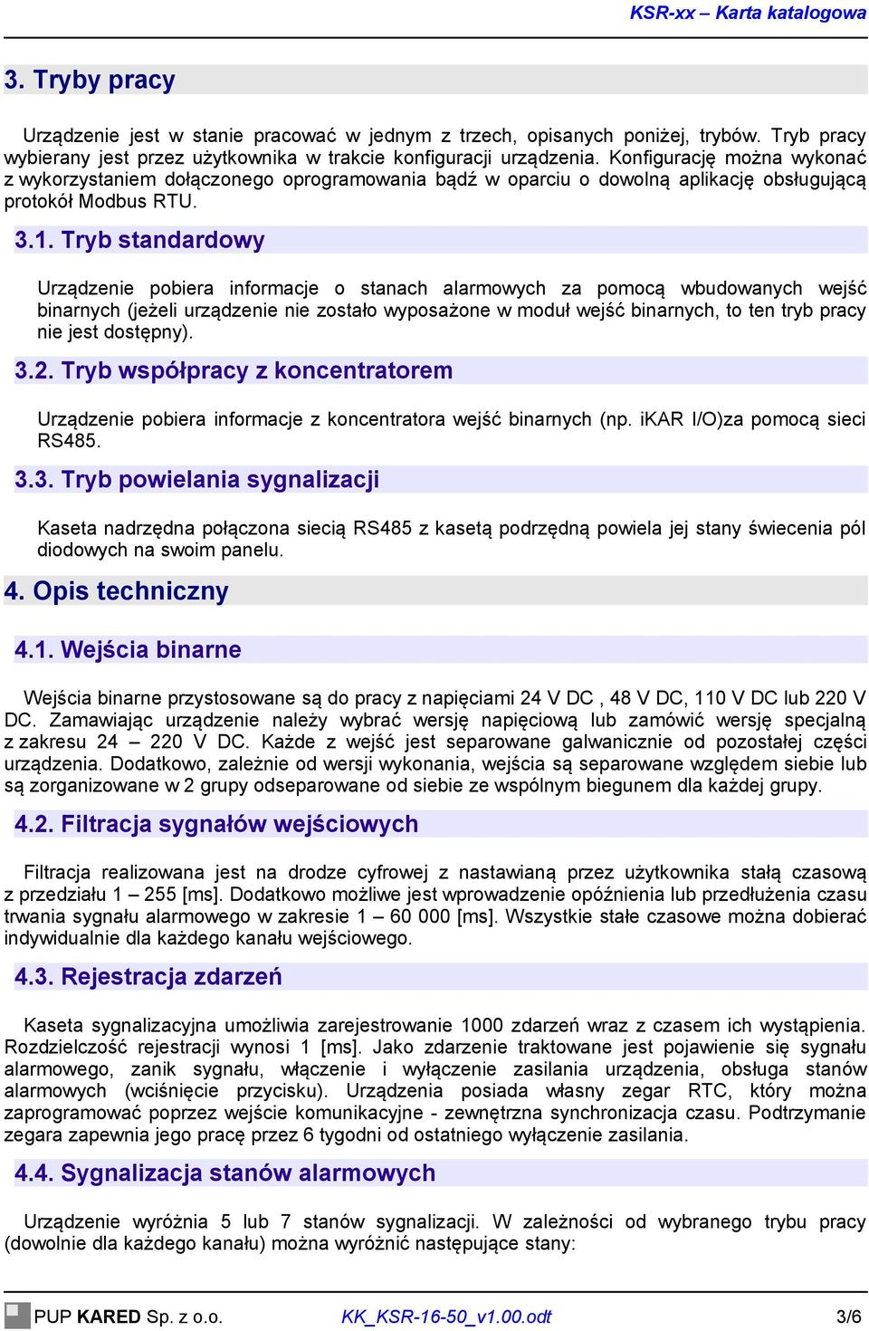 Tryb standardowy Urządzenie pobiera informacje o stanach alarmowych za pomocą wbudowanych wejść binarnych (jeżeli urządzenie nie zostało wyposażone w moduł wejść binarnych, to ten tryb pracy nie jest