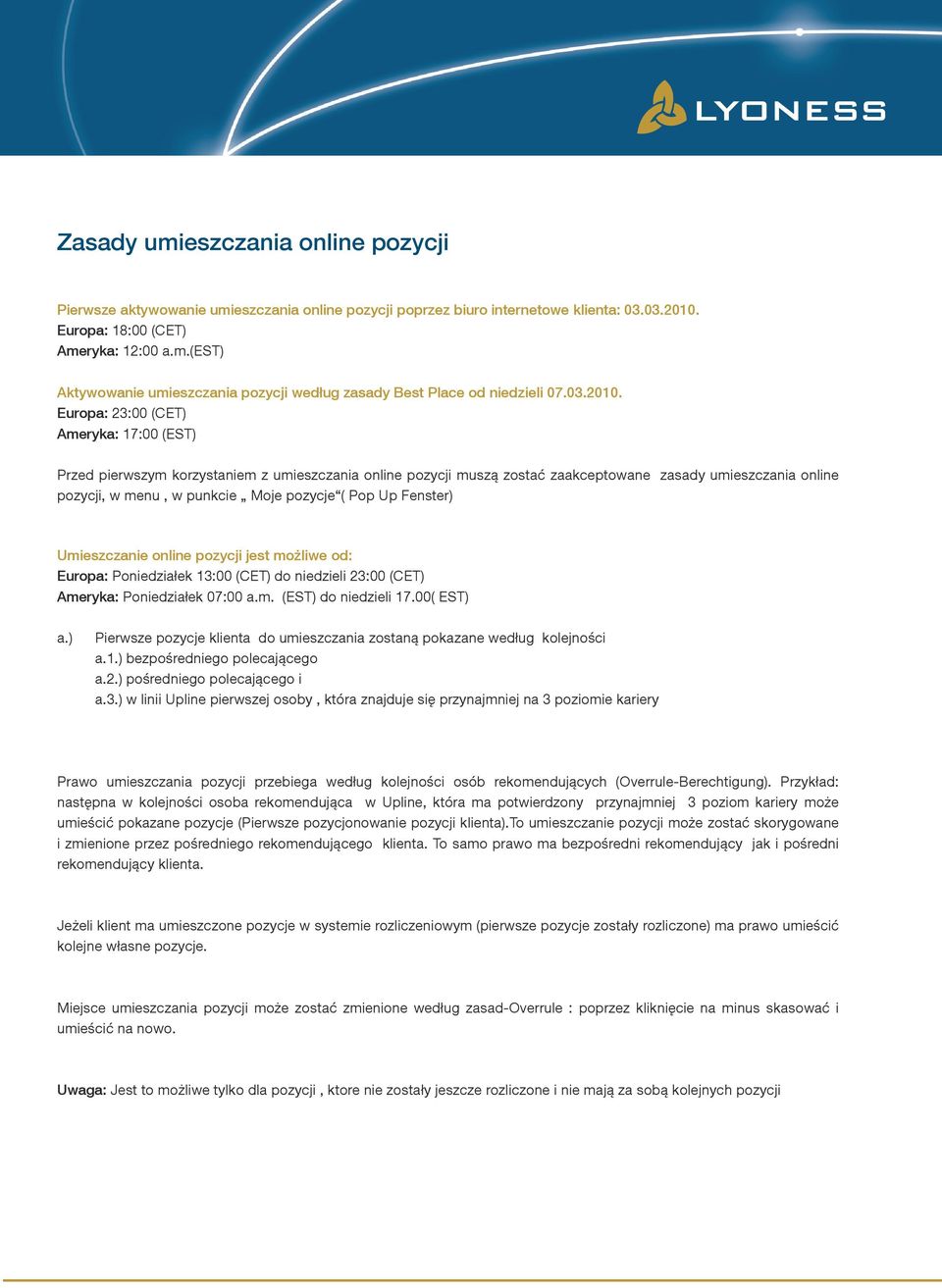 Europa: 23:00 (CET) Ameryka: 17:00 (EST) Przed pierwszym korzystaniem z umieszczania online pozycji muszą zostać zaakceptowane zasady umieszczania online pozycji, w menu, w punkcie Moje pozycje ( Pop