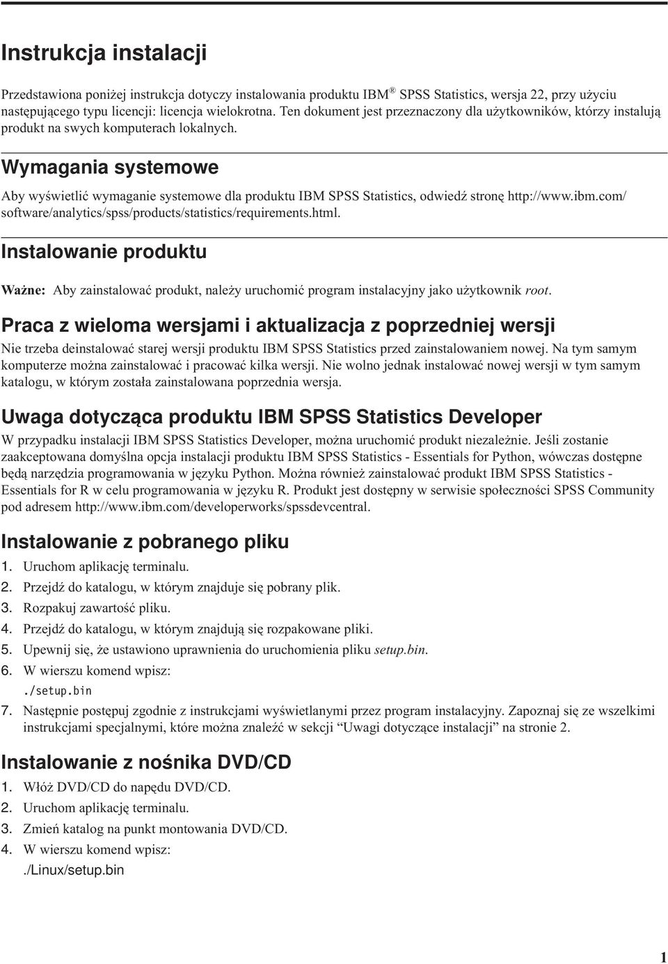 Wymagania systemowe Aby wyświetlić wymaganie systemowe dla produktu IBM SPSS Statistics, odwiedź stronę http://www.ibm.com/ software/analytics/spss/products/statistics/requirements.html.