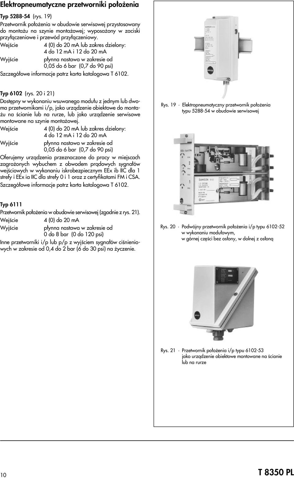 Wejœcie 4 (0) do 20 ma lub zakres dzielony: 4 do 12 ma i 12 do 20 ma Wyjœcie p³ynna nastawa w zakresie od 0,05 do 6 bar (0,7 do 90 psi) Szczegó³owe informacje patrz karta katalogowa T 6102.