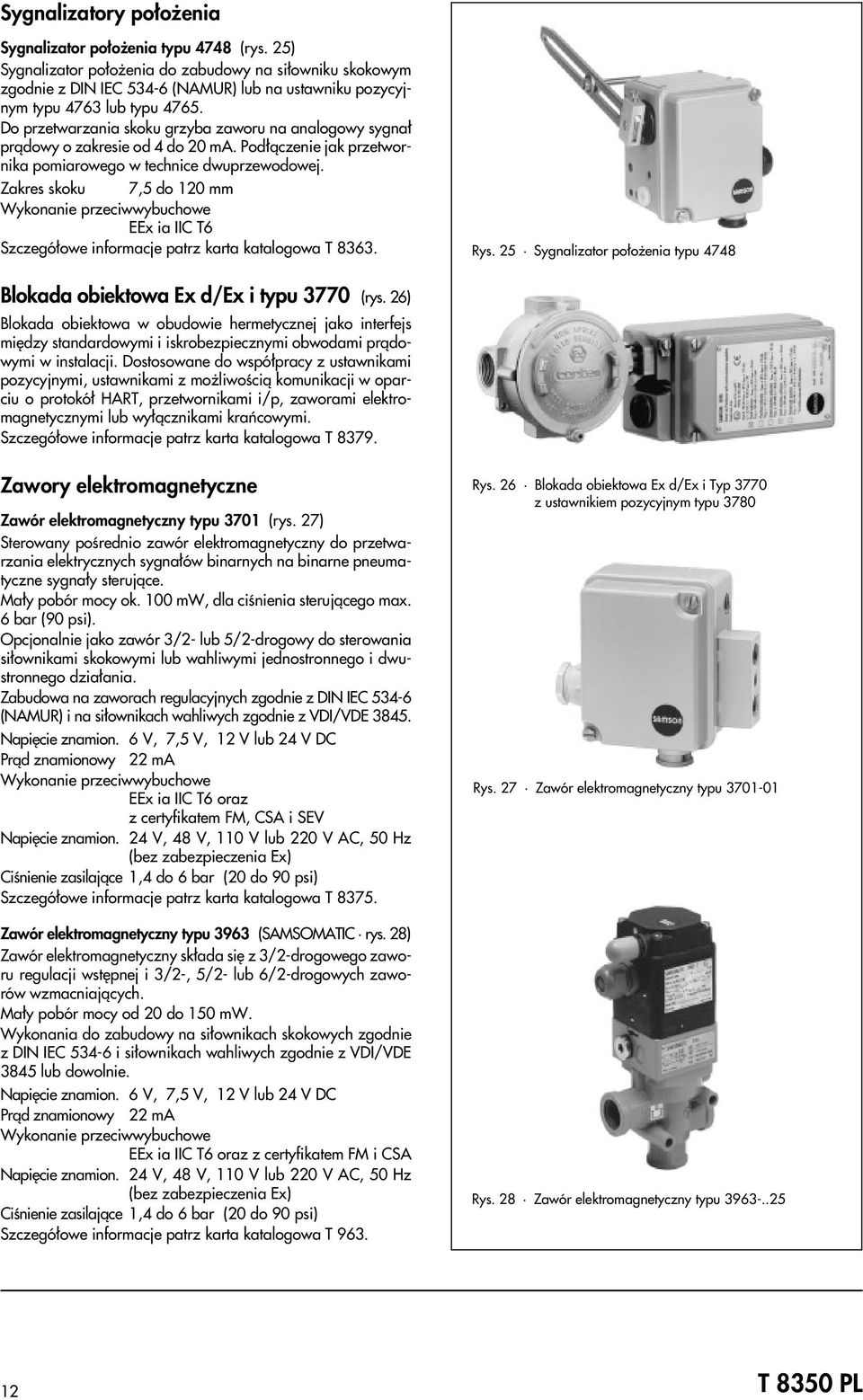 Do przetwarzania skoku grzyba zaworu na analogowy sygna³ pr¹dowy o zakresie od 4 do 20 ma. Pod³¹czenie jak przetwornika pomiarowego w technice dwuprzewodowej.