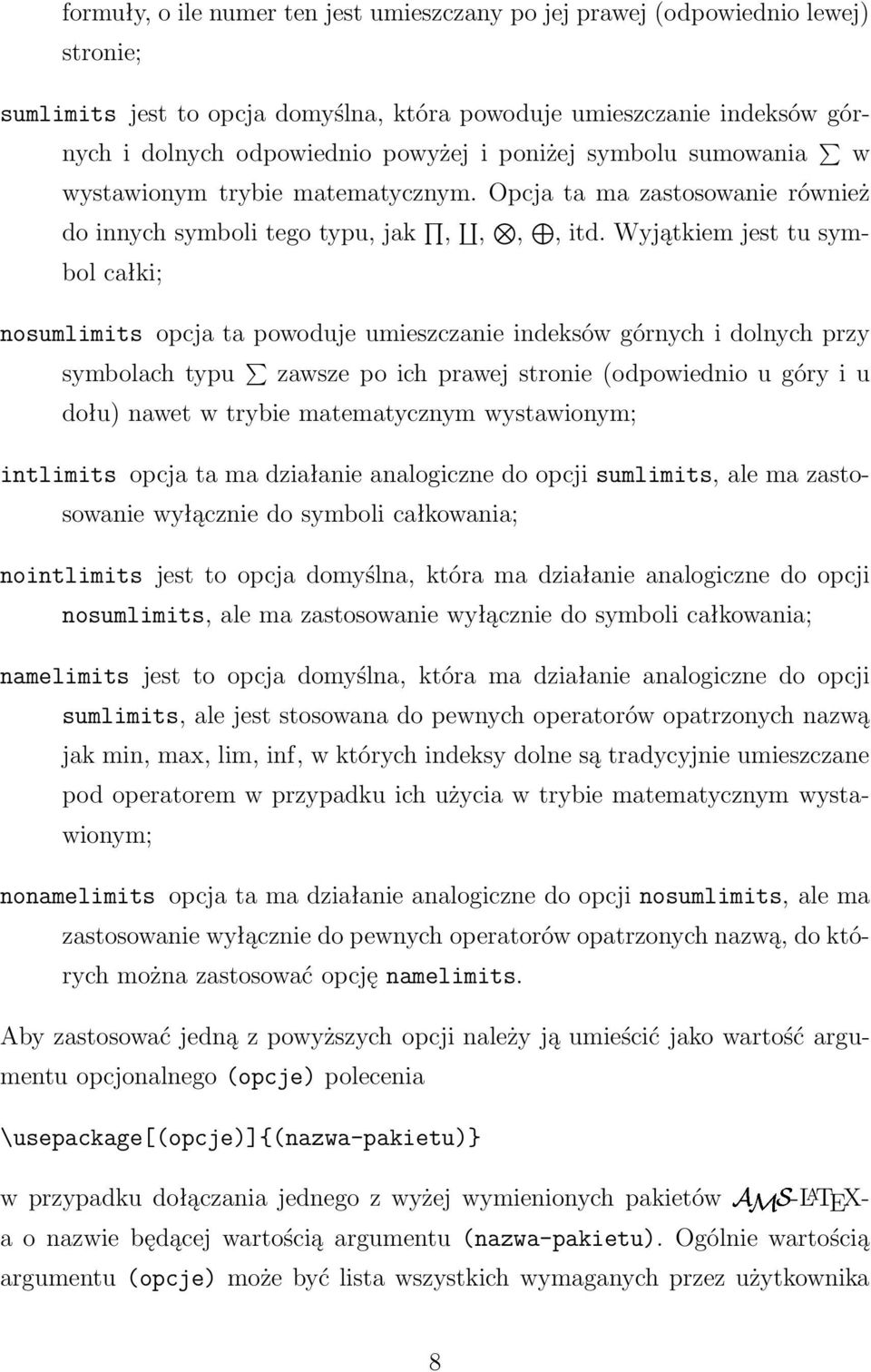 Wyjątkiem jest tu symbol całki; nosumlimits opcja ta powoduje umieszczanie indeksów górnych i dolnych przy symbolach typu zawsze po ich prawej stronie (odpowiednio u góry i u dołu) nawet w trybie