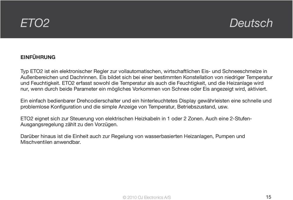 ETO2 erfasst sowohl die Temperatur als auch die Feuchtigkeit, und die Heizanlage wird nur, wenn durch beide Parameter ein mögliches Vorkommen von Schnee oder Eis angezeigt wird, aktiviert.