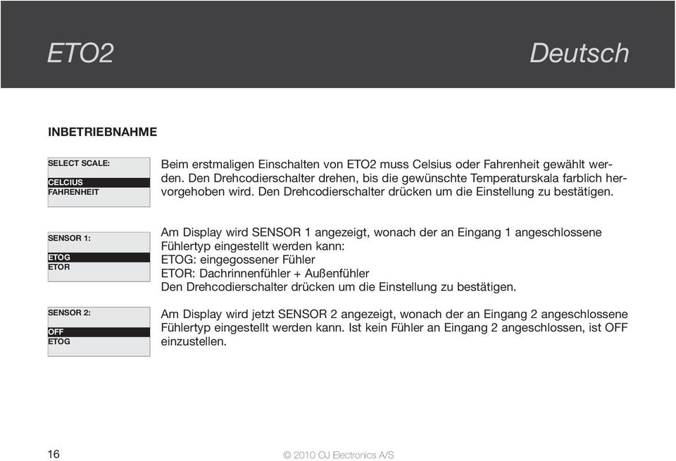 SENSOR 1: ETOG ETOR SENSOR 2: ETOG Am Display wird SENSOR 1 angezeigt, wonach der an Eingang 1 angeschlossene Fühlertyp eingestellt werden kann: ETOG: eingegossener Fühler ETOR: