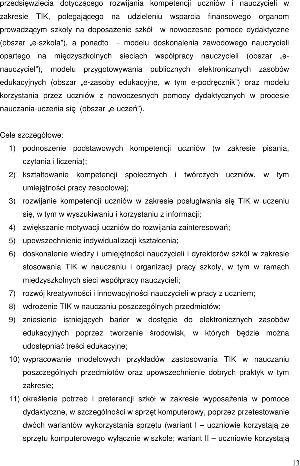 publicznych elektronicznych zasobów edukacyjnych (obszar e-zasoby edukacyjne, w tym e-podręcznik ) oraz modelu korzystania przez uczniów z nowoczesnych pomocy dydaktycznych w procesie