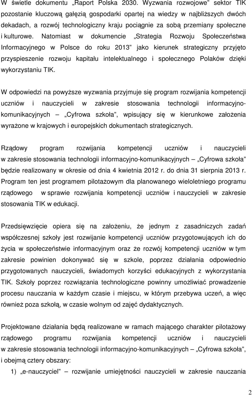 Natomiast w dokumencie Strategia Rozwoju Społeczeństwa Informacyjnego w Polsce do roku 2013 jako kierunek strategiczny przyjęto przyspieszenie rozwoju kapitału intelektualnego i społecznego Polaków