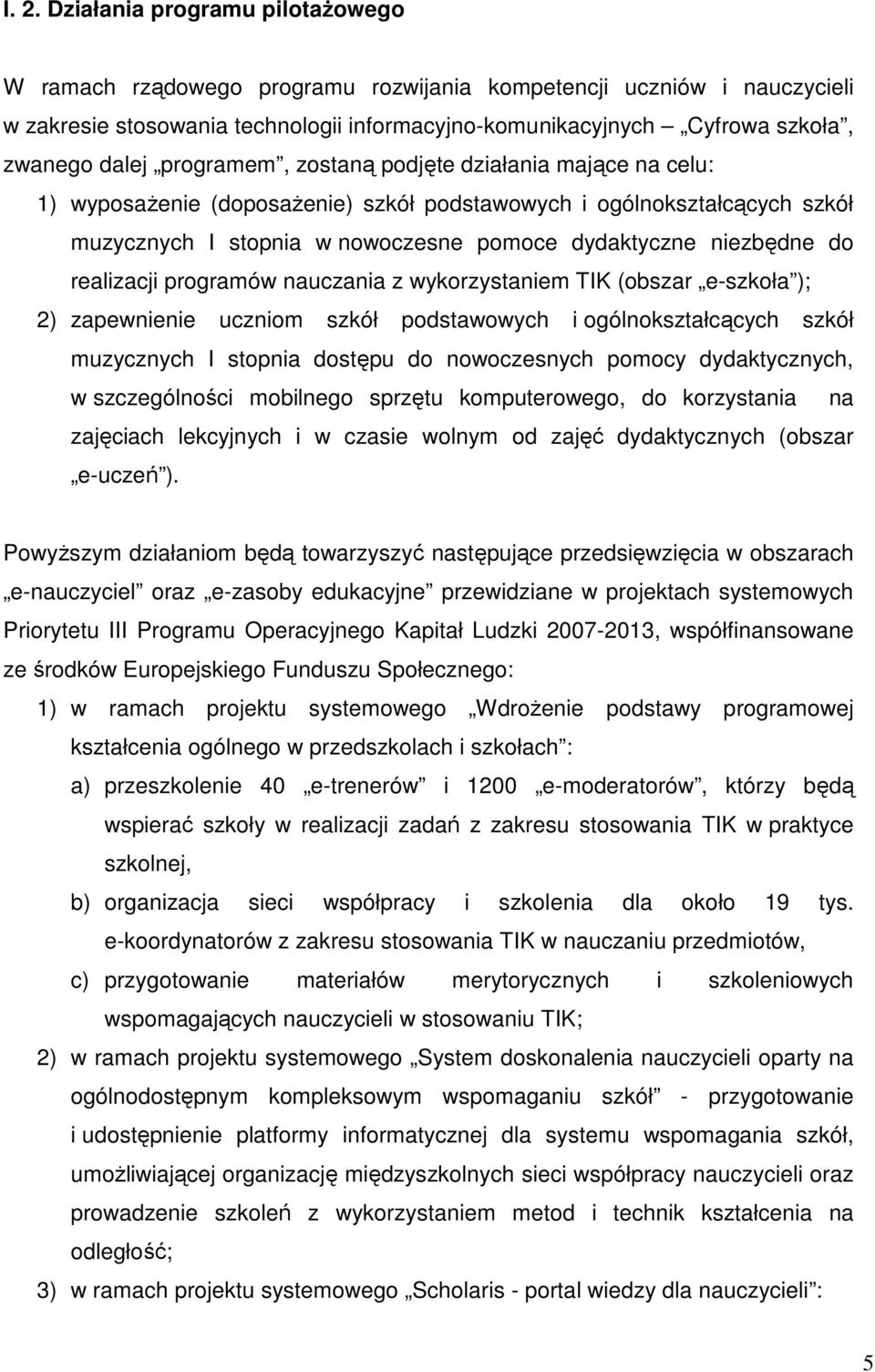 realizacji programów nauczania z wykorzystaniem TIK (obszar e-szkoła ); 2) zapewnienie uczniom szkół podstawowych i ogólnokształcących szkół muzycznych I stopnia dostępu do nowoczesnych pomocy