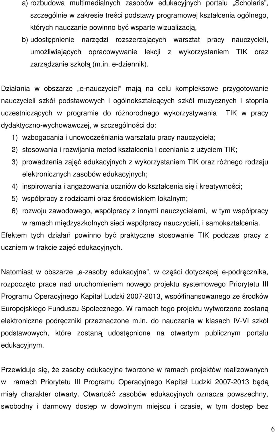 Działania w obszarze e-nauczyciel mają na celu kompleksowe przygotowanie nauczycieli szkół podstawowych i ogólnokształcących szkół muzycznych I stopnia uczestniczących w programie do różnorodnego