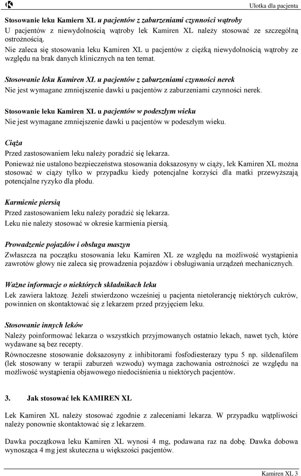 Stosowanie leku Kamiren XL u pacjentów z zaburzeniami czynności nerek Nie jest wymagane zmniejszenie dawki u pacjentów z zaburzeniami czynności nerek.