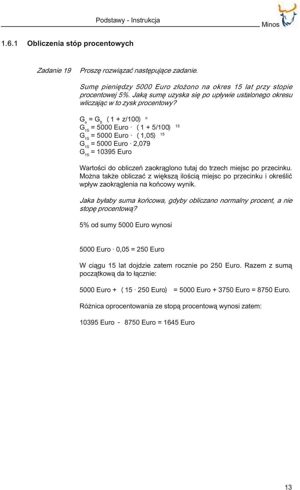 G n = G 0 (1 + z/100) n G 15 = 5000 Euro (1 + 5/100) 15 G 15 = 5000 Euro (1,05) 15 G 15 = 5000 Euro 2,079 G 15 = 10395 Euro Wartoœci do obliczeñ zaokr¹glono tutaj do trzech miejsc po przecinku.