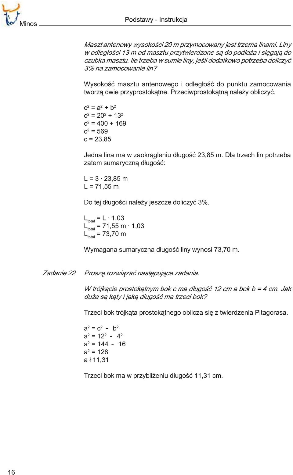 Przeciwprostok¹tn¹ nale y obliczyæ. c 2 = a 2 + b 2 c 2 = 20 2 + 13 2 c 2 = 400 + 169 c 2 = 569 c = 23,85 Jedna lina ma w zaokr¹gleniu d³ugoœæ 23,85 m.
