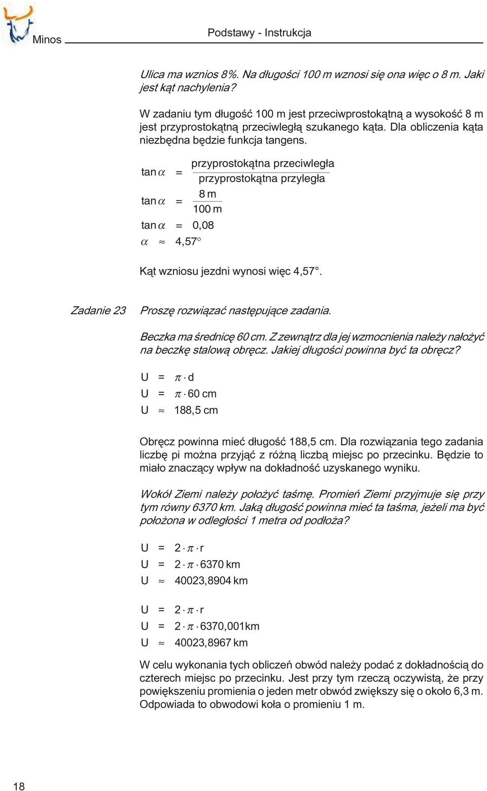 tan α = tan α = tan α = 0,08 α 4,57 przyprostokątna przeciwległa przyprostokątna przyległa 8m 100 m K¹t wzniosu jezdni wynosi wiêc 4,57. Zadanie 23 Proszê rozwi¹zaæ nastêpuj¹ce zadania.