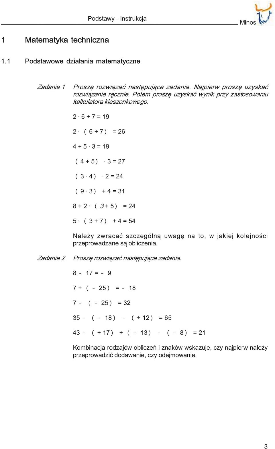 2 6 + 7 = 19 2 ( 6 + 7 ) = 26 4 + 5 3 = 19 ( 4 + 5 ) 3 = 27 ( 3 4 ) 2 = 24 ( 9 3 ) + 4 = 31 8 + 2 ( 3 + 5 ) = 24 5 ( 3 + 7 ) + 4 = 54 Nale y zwracaæ szczególn¹ uwagê na to, w jakiej