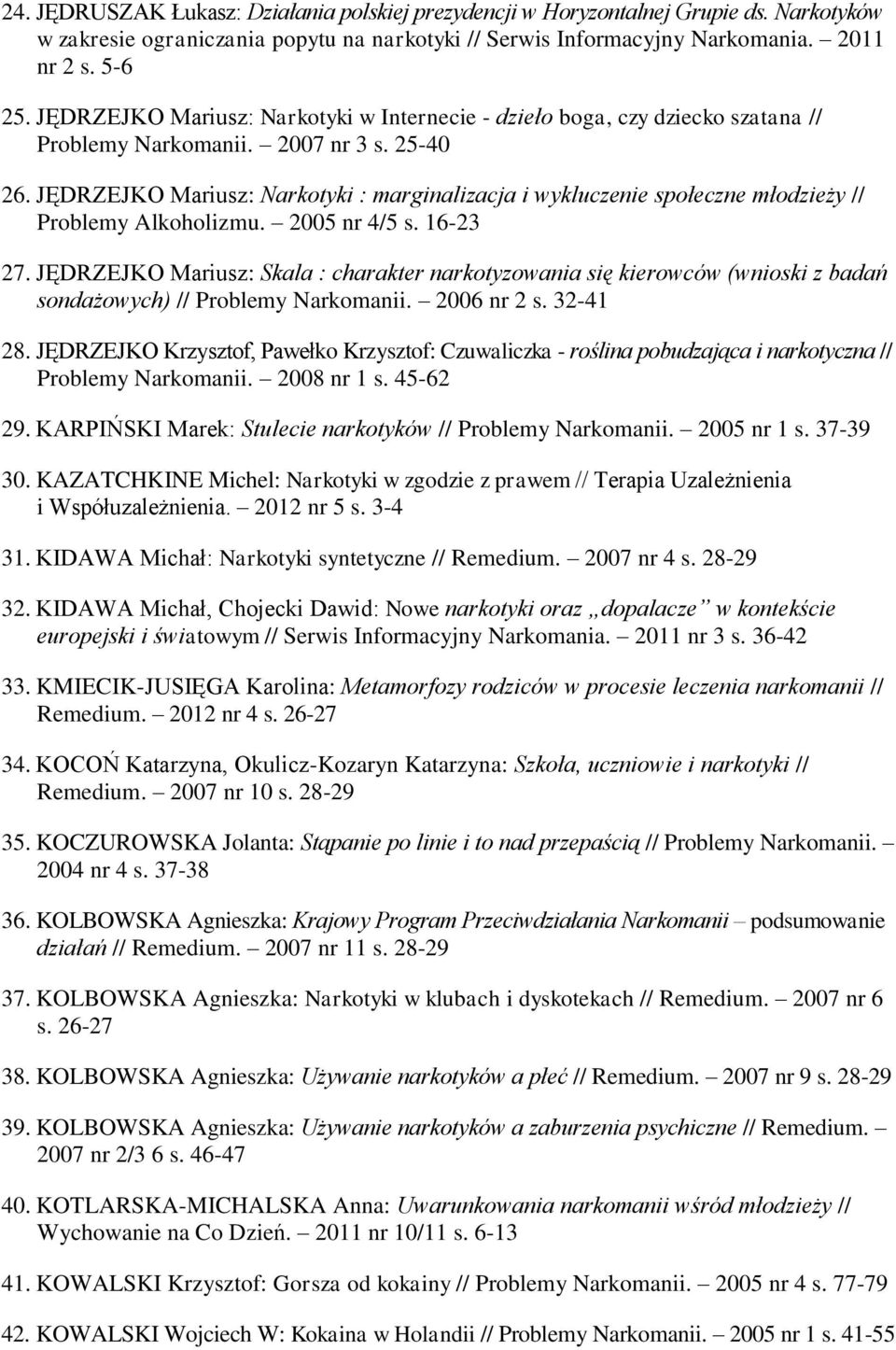 JĘDRZEJKO Mariusz: Narkotyki : marginalizacja i wykluczenie społeczne młodzieży // Problemy Alkoholizmu. 2005 nr 4/5 s. 16-23 27.