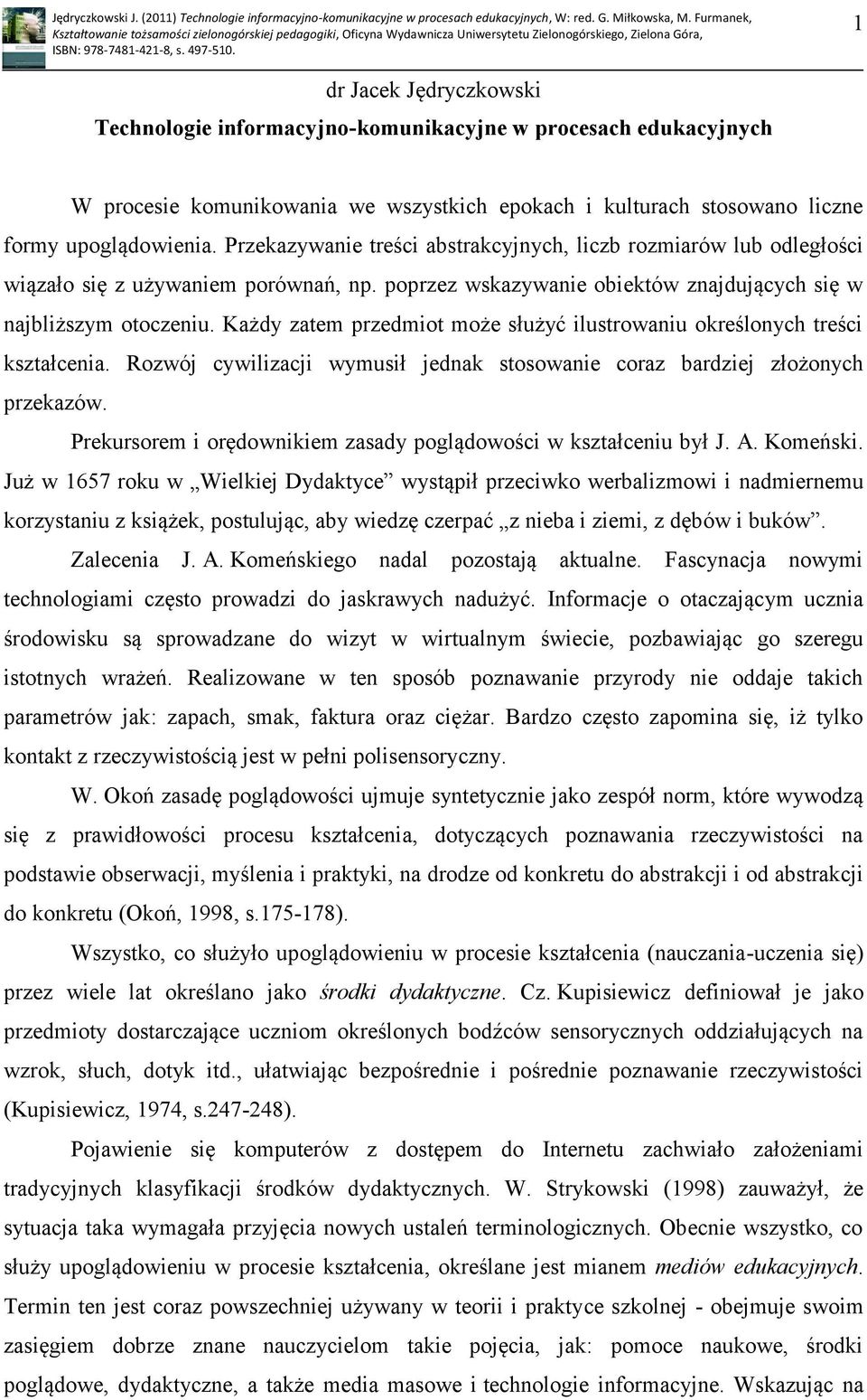 Każdy zatem przedmiot może służyć ilustrowaniu określonych treści kształcenia. Rozwój cywilizacji wymusił jednak stosowanie coraz bardziej złożonych przekazów.