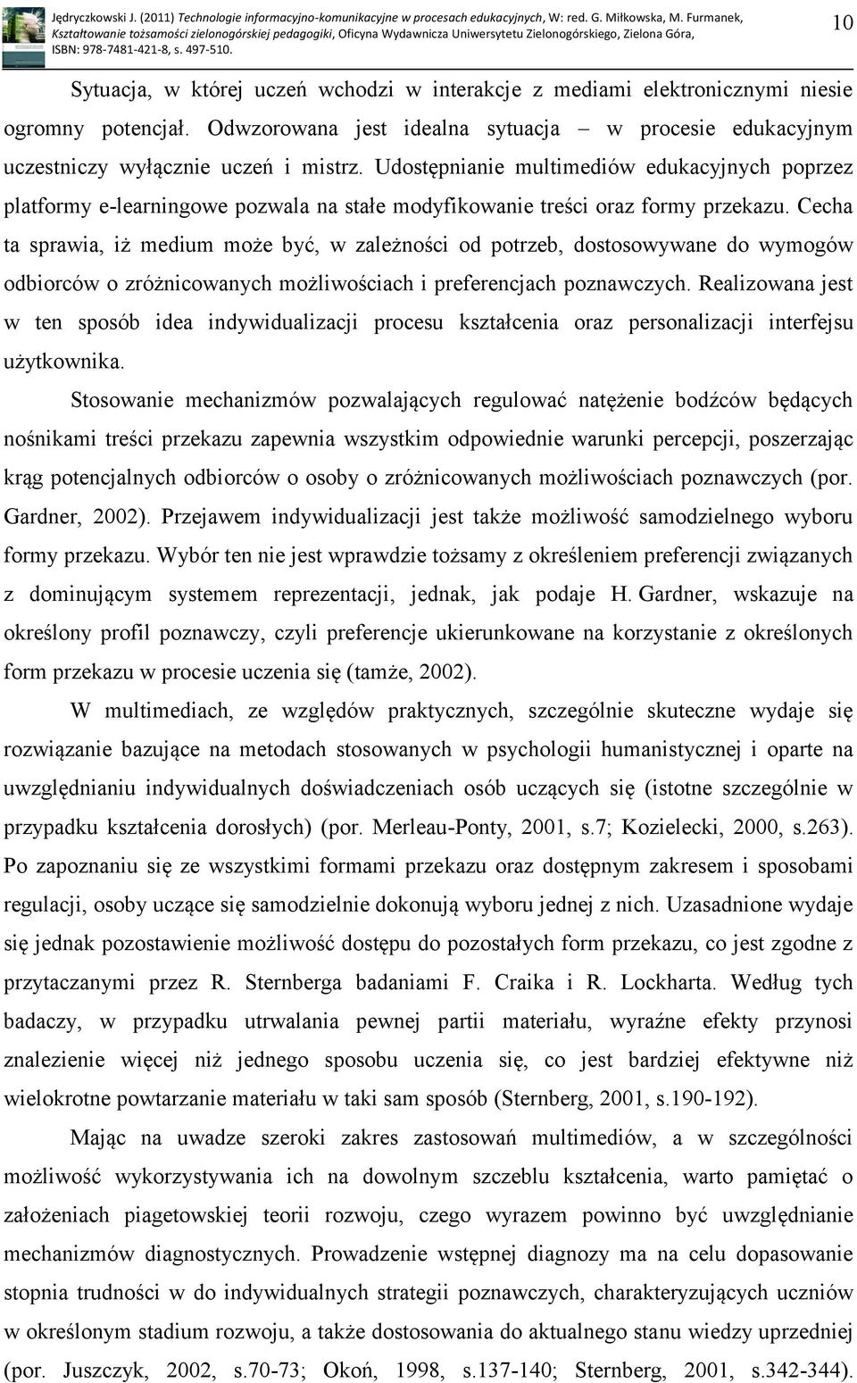 Cecha ta sprawia, iż medium może być, w zależności od potrzeb, dostosowywane do wymogów odbiorców o zróżnicowanych możliwościach i preferencjach poznawczych.