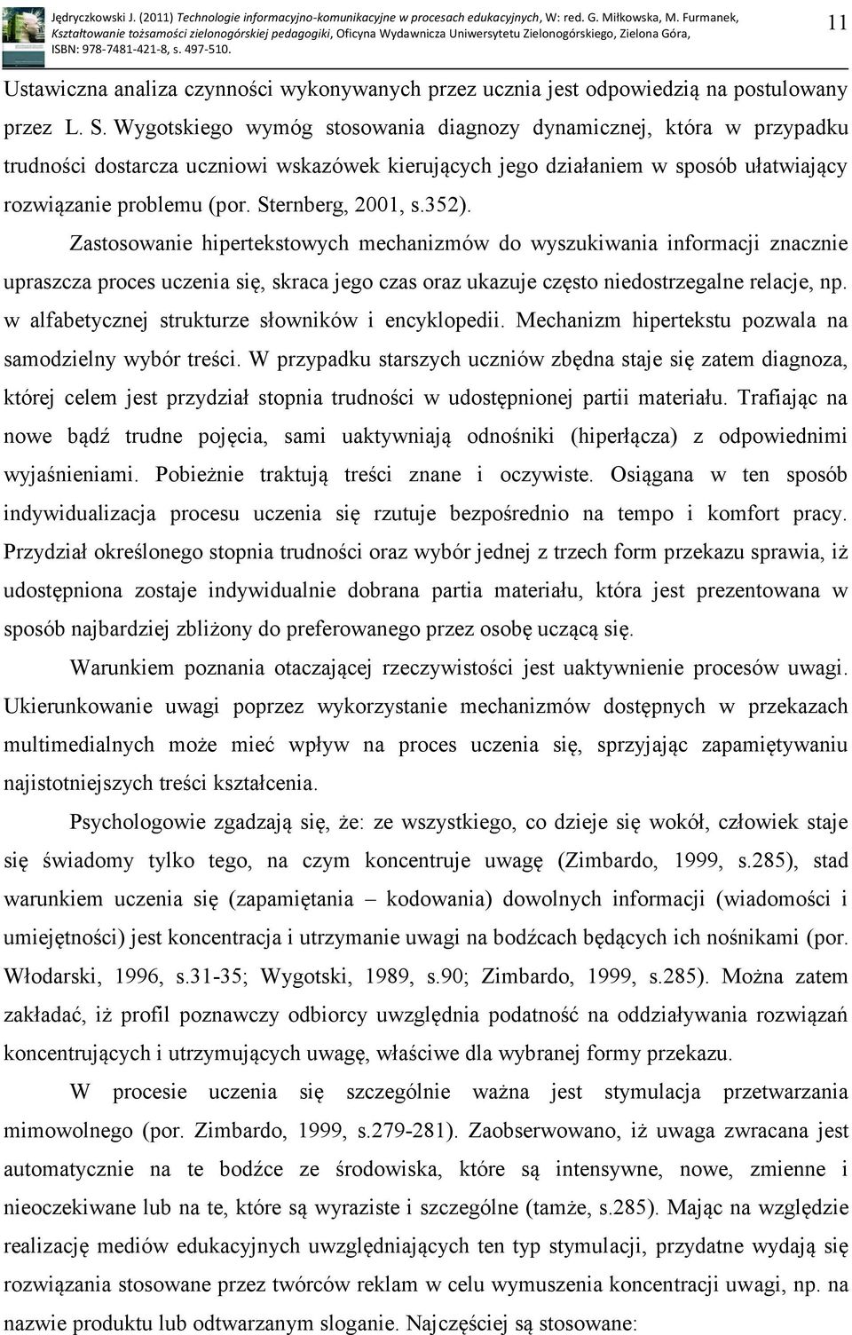 Sternberg, 2001, s.352). Zastosowanie hipertekstowych mechanizmów do wyszukiwania informacji znacznie upraszcza proces uczenia się, skraca jego czas oraz ukazuje często niedostrzegalne relacje, np.