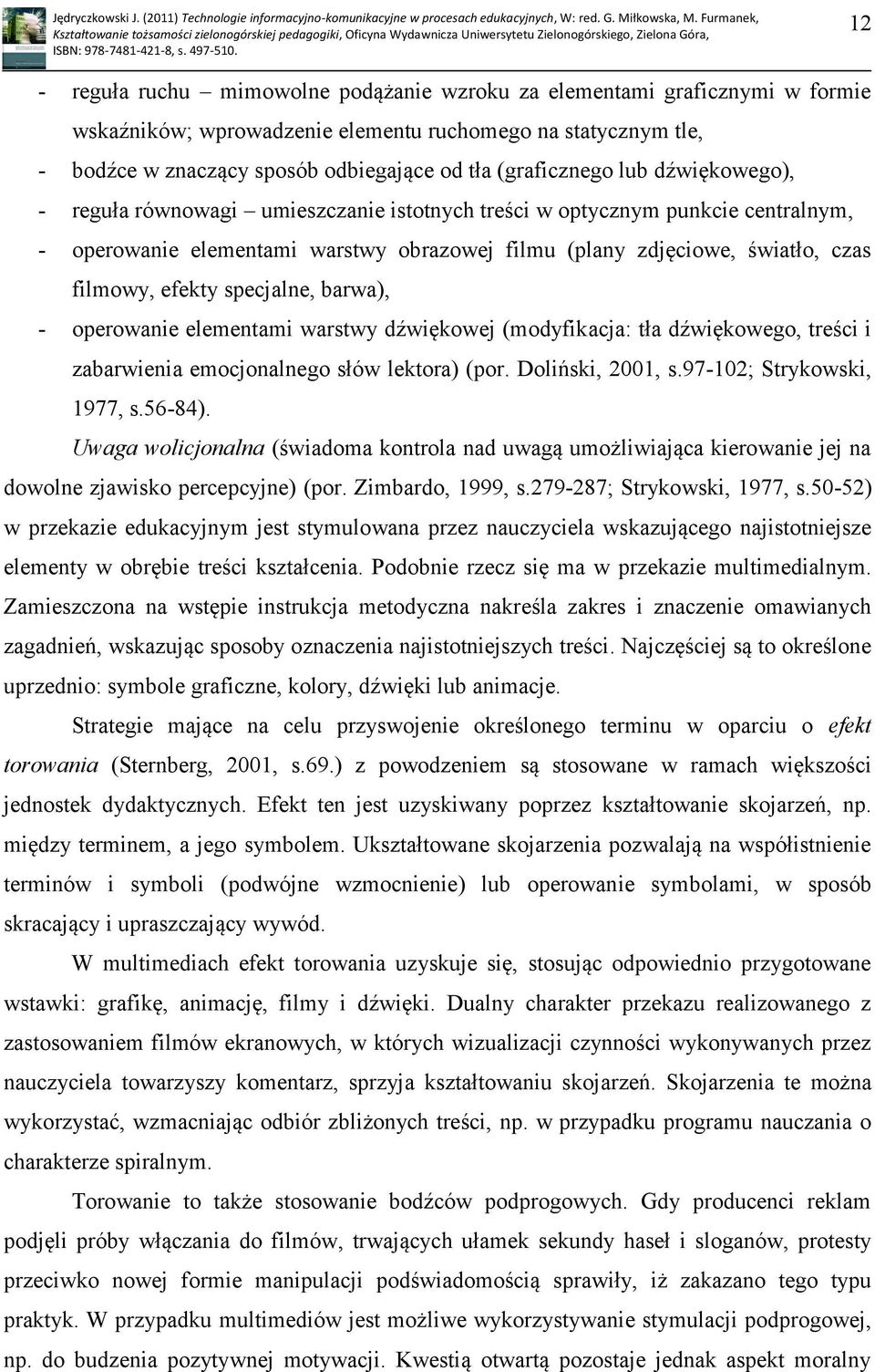 filmowy, efekty specjalne, barwa), - operowanie elementami warstwy dźwiękowej (modyfikacja: tła dźwiękowego, treści i zabarwienia emocjonalnego słów lektora) (por. Doliński, 2001, s.