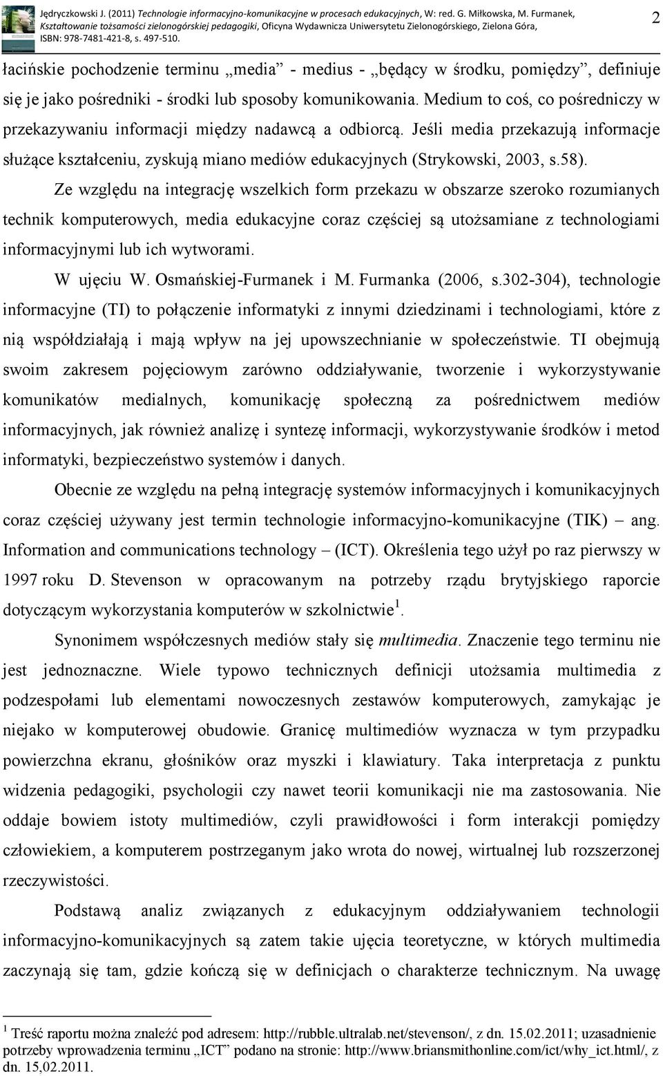 Ze względu na integrację wszelkich form przekazu w obszarze szeroko rozumianych technik komputerowych, media edukacyjne coraz częściej są utożsamiane z technologiami informacyjnymi lub ich wytworami.