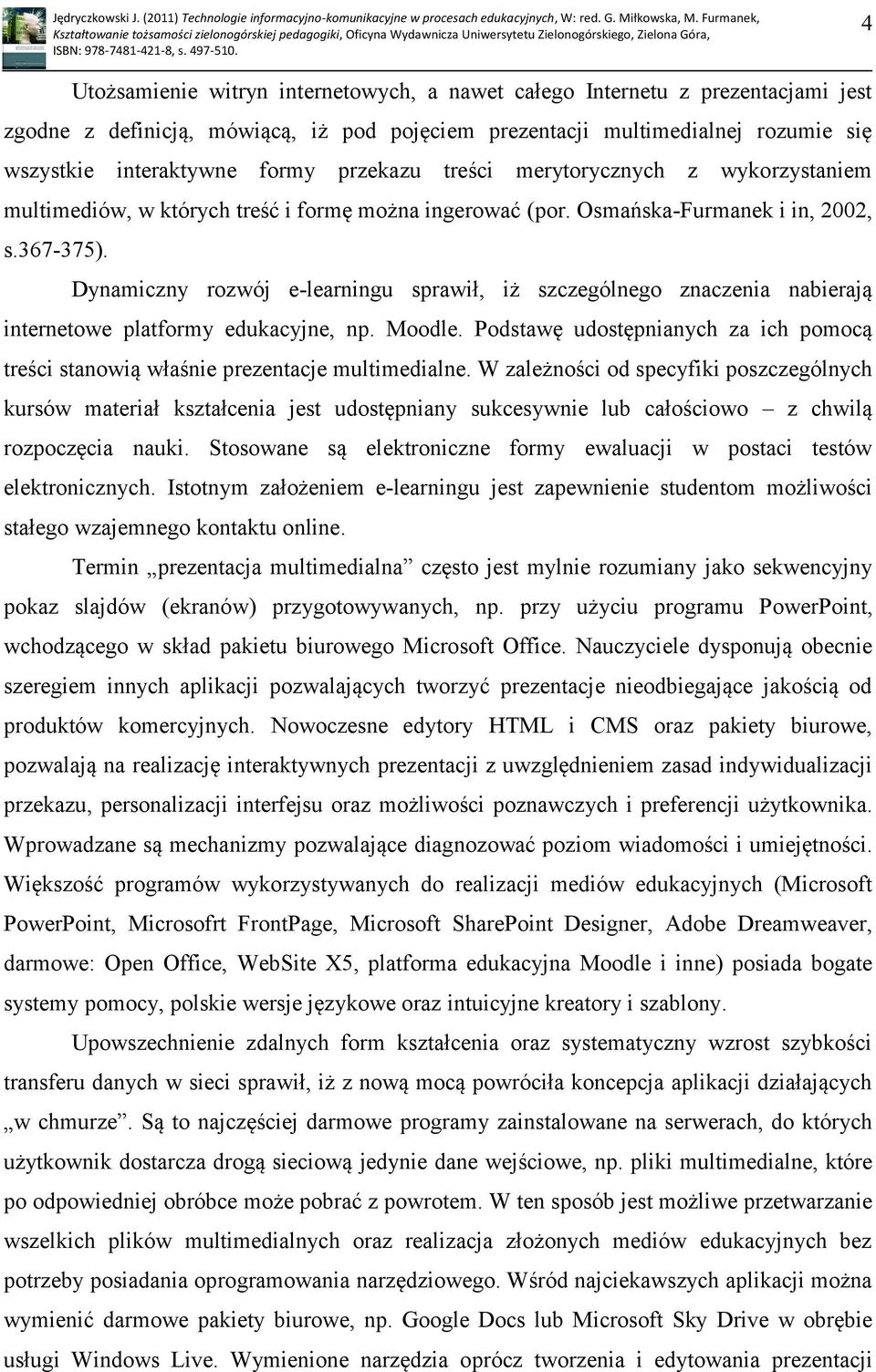 Dynamiczny rozwój e-learningu sprawił, iż szczególnego znaczenia nabierają internetowe platformy edukacyjne, np. Moodle.