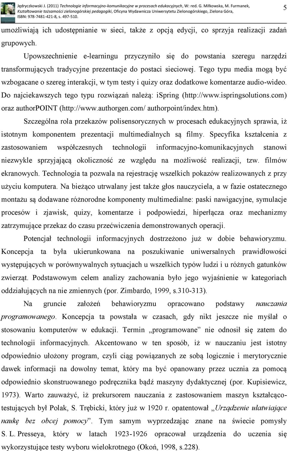Tego typu media mogą być wzbogacane o szereg interakcji, w tym testy i quizy oraz dodatkowe komentarze audio-wideo. Do najciekawszych tego typu rozwiązań należą: ispring (http://www.ispringsolutions.
