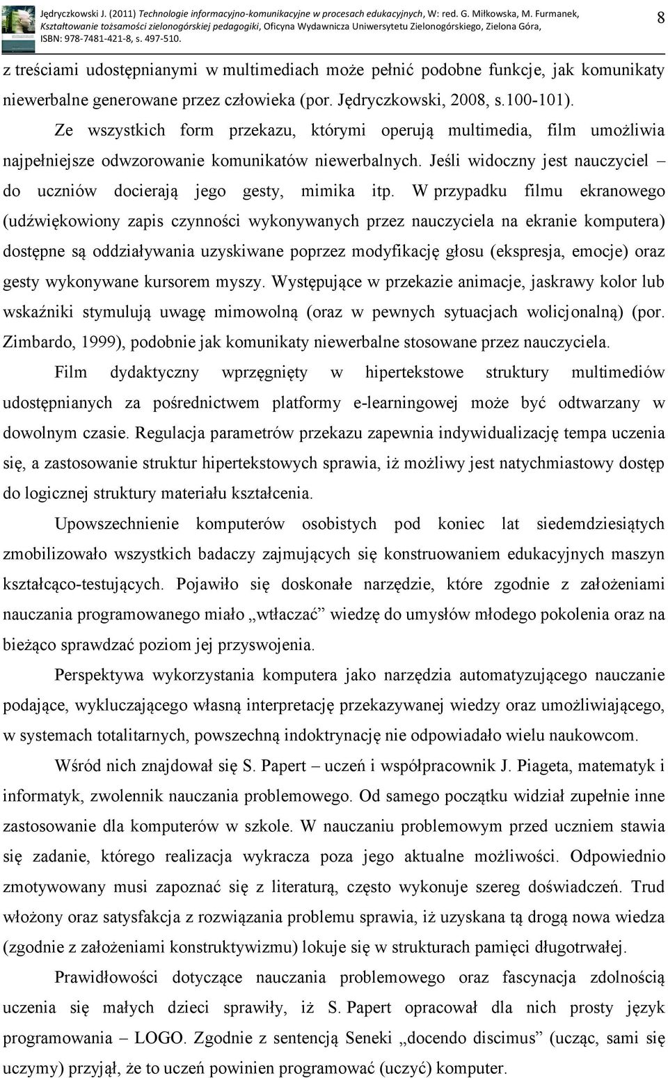 Jeśli widoczny jest nauczyciel do uczniów docierają jego gesty, mimika itp.