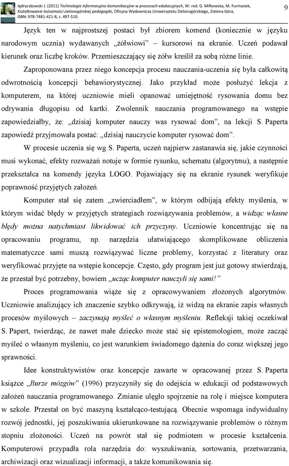 Jako przykład może posłużyć lekcja z komputerem, na której uczniowie mieli opanować umiejętność rysowania domu bez odrywania długopisu od kartki.