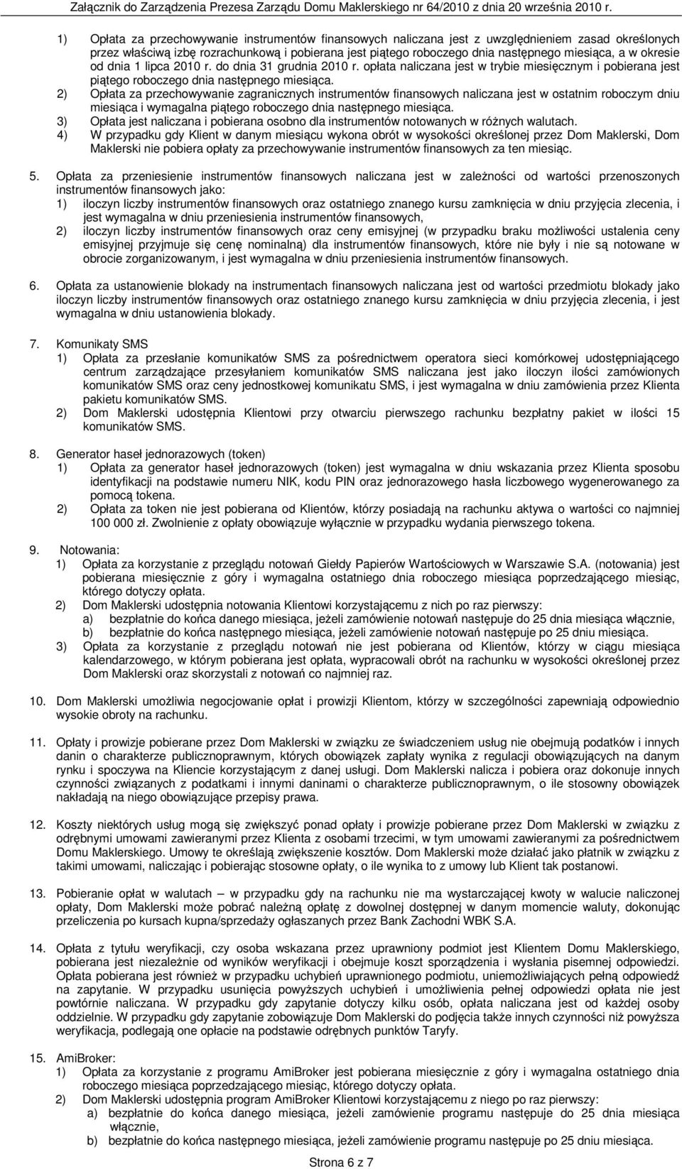 2) Opłata za przechowywanie zagranicznych instrumentów finansowych naliczana jest w ostatnim roboczym dniu miesiąca i wymagalna piątego roboczego dnia następnego miesiąca.