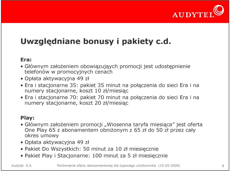 Era: Głównym załoŝeniem obowiązująych promocji jest udostępnienie telefonów w promocyjnych cenach Opłata aktywacyjna 49 zł Era i stacjonarne 35: pakiet 35 minut na połączenia do sieci