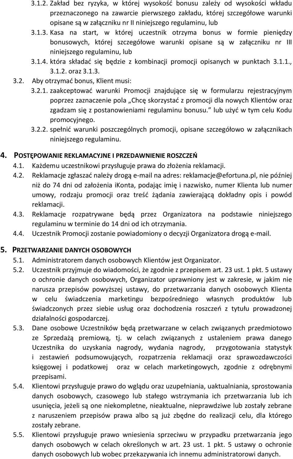 lub 3.1.3. Kasa na start, w której uczestnik otrzyma bonus w formie pieniędzy bonusowych, której szczegółowe warunki opisane są w załączniku nr III niniejszego regulaminu, lub 3.1.4.