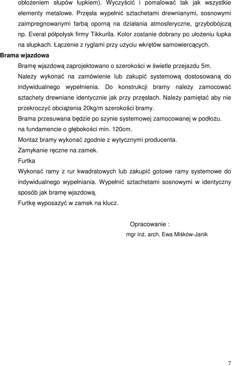 Kolor zostanie dobrany po ułoŝeniu łupka na słupkach. Łączenie z ryglami przy uŝyciu wkrętów samowiercących. Brama wjazdowa Bramę wjazdową zaprojektowano o szerokości w świetle przejazdu 5m.