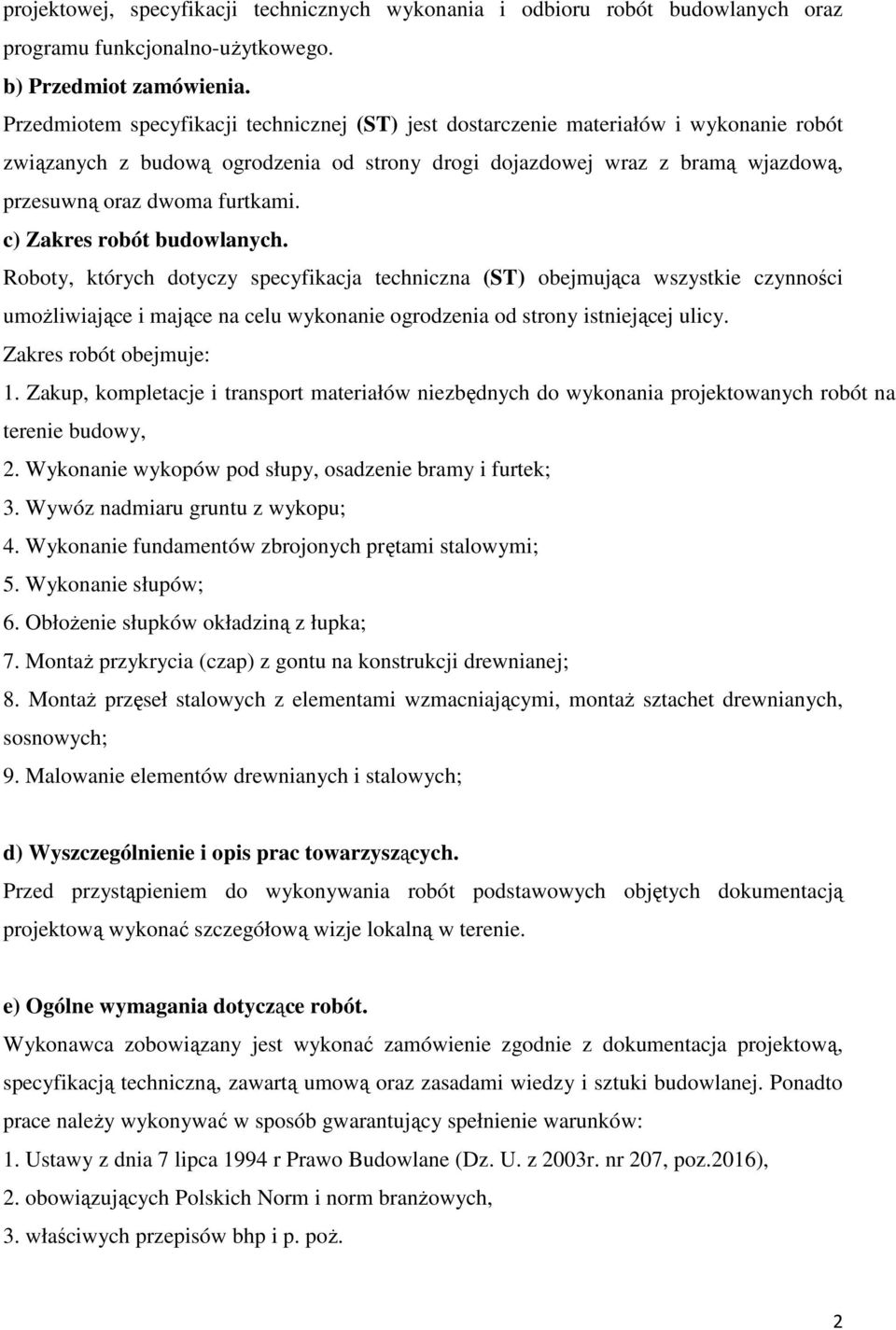 c) Zakres robót budowlanych. Roboty, których dotyczy specyfikacja techniczna (ST) obejmująca wszystkie czynności umoŝliwiające i mające na celu wykonanie ogrodzenia od strony istniejącej ulicy.