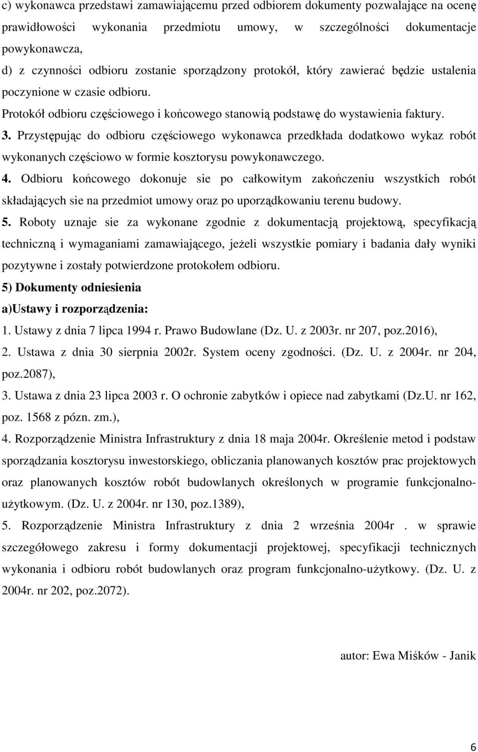 Przystępując do odbioru częściowego wykonawca przedkłada dodatkowo wykaz robót wykonanych częściowo w formie kosztorysu powykonawczego. 4.