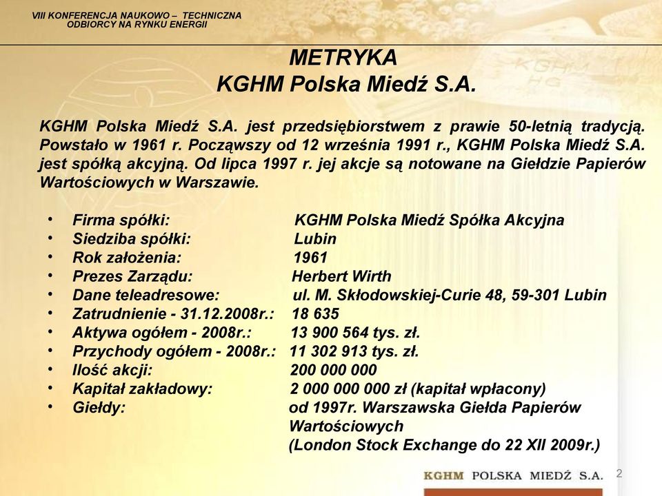 Firma spółki: KGHM Polska Miedź Spółka Akcyjna Siedziba spółki: Lubin Rok założenia: 1961 Prezes Zarządu: Herbert Wirth Dane teleadresowe: ul. M. Skłodowskiej-Curie 48, 59-301 Lubin Zatrudnienie - 31.