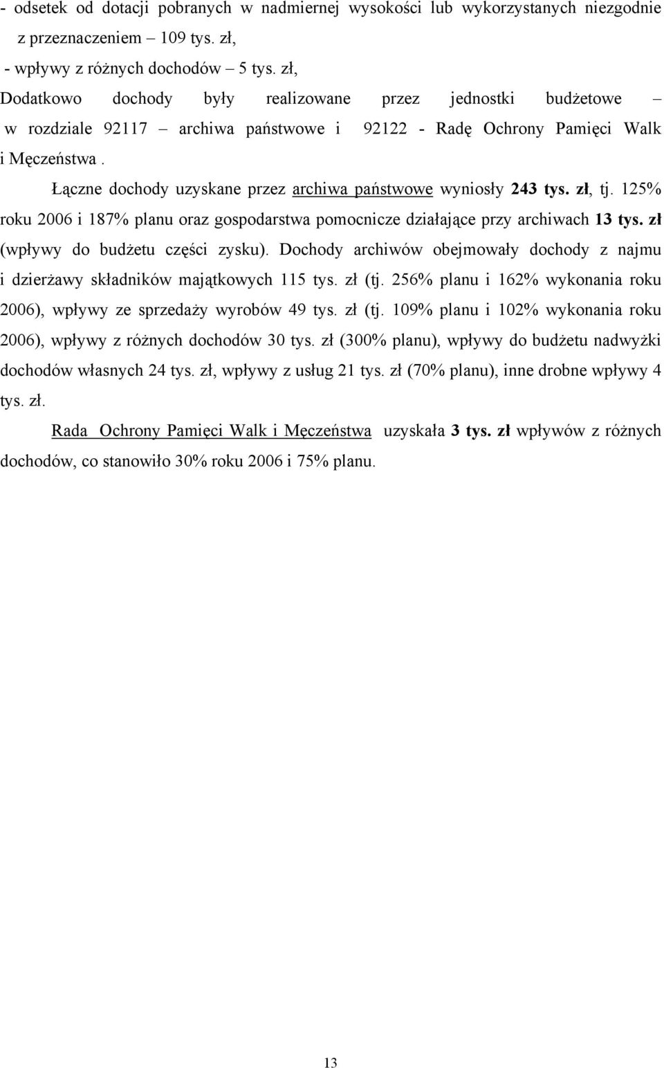 Łączne dochody uzyskane przez archiwa państwowe wyniosły 243 tys. zł, tj. 125% roku 2006 i 187% planu oraz gospodarstwa pomocnicze działające przy archiwach 13 tys.