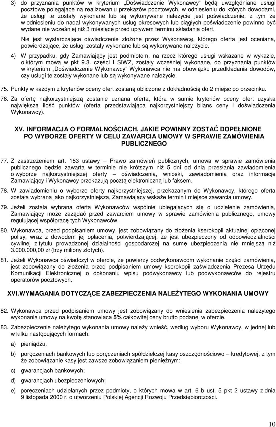 upływem terminu składania ofert. Nie jest wystarczające oświadczenie złożone przez Wykonawcę, którego oferta jest oceniana, potwierdzające, że usługi zostały wykonane lub są wykonywane należycie.