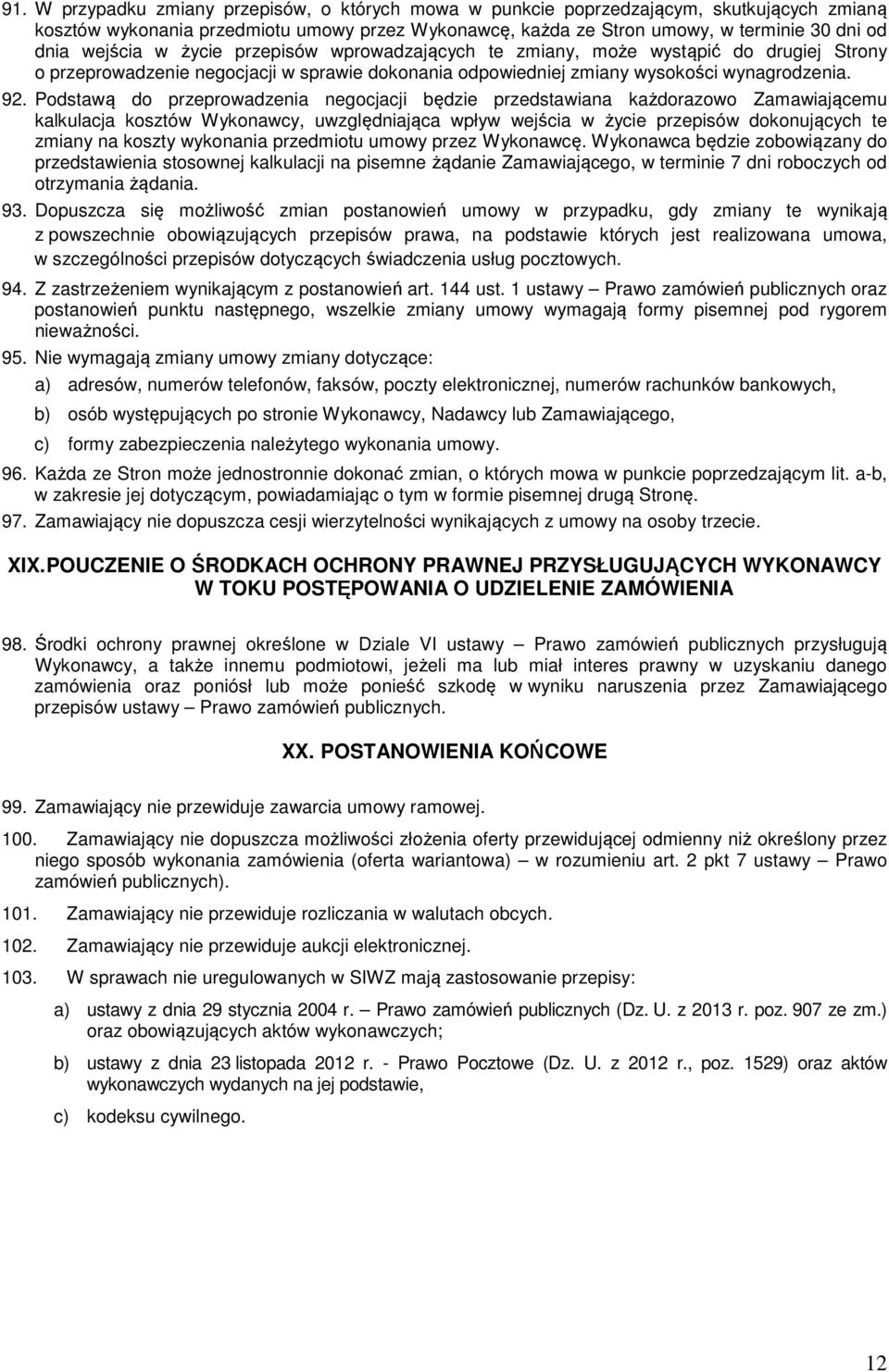 Podstawą do przeprowadzenia negocjacji będzie przedstawiana każdorazowo Zamawiającemu kalkulacja kosztów Wykonawcy, uwzględniająca wpływ wejścia w życie przepisów dokonujących te zmiany na koszty