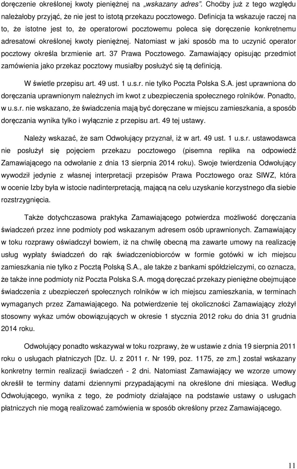 Natomiast w jaki sposób ma to uczynić operator pocztowy określa brzmienie art. 37 Prawa Pocztowego. Zamawiający opisując przedmiot zamówienia jako przekaz pocztowy musiałby posłużyć się tą definicją.