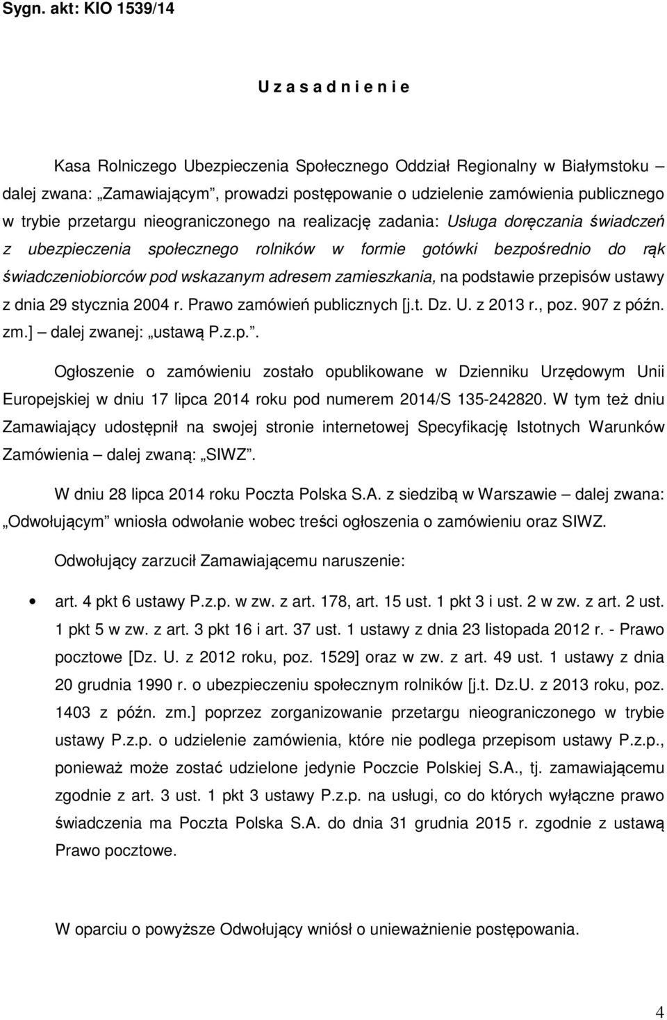 wskazanym adresem zamieszkania, na podstawie przepisów ustawy z dnia 29 stycznia 2004 r. Prawo zamówień publicznych [j.t. Dz. U. z 2013 r., poz. 907 z późn. zm.] dalej zwanej: ustawą P.z.p.. Ogłoszenie o zamówieniu zostało opublikowane w Dzienniku Urzędowym Unii Europejskiej w dniu 17 lipca 2014 roku pod numerem 2014/S 135-242820.