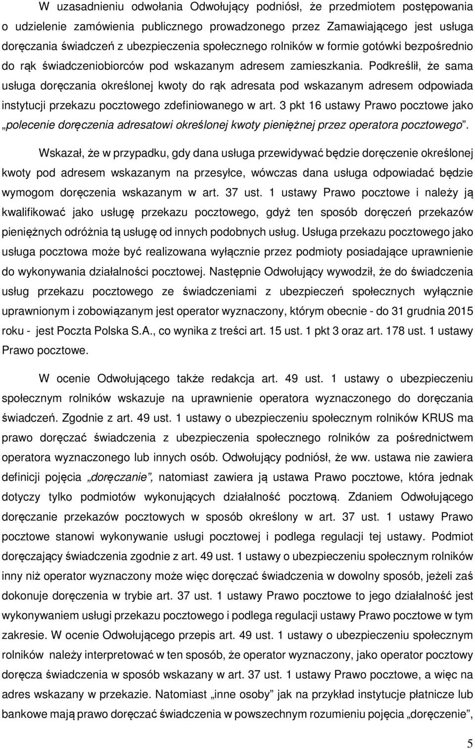 Podkreślił, że sama usługa doręczania określonej kwoty do rąk adresata pod wskazanym adresem odpowiada instytucji przekazu pocztowego zdefiniowanego w art.