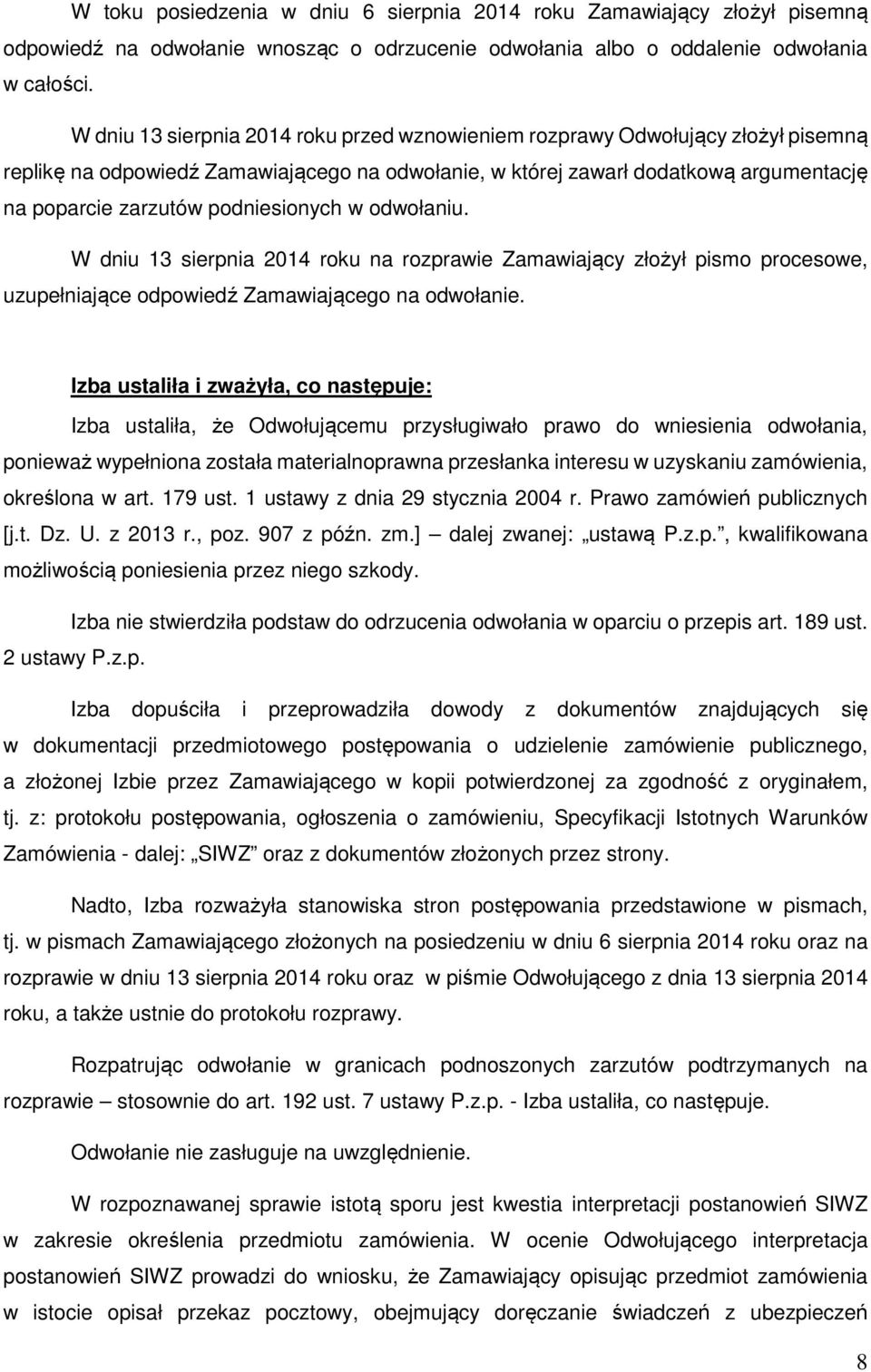 podniesionych w odwołaniu. W dniu 13 sierpnia 2014 roku na rozprawie Zamawiający złożył pismo procesowe, uzupełniające odpowiedź Zamawiającego na odwołanie.