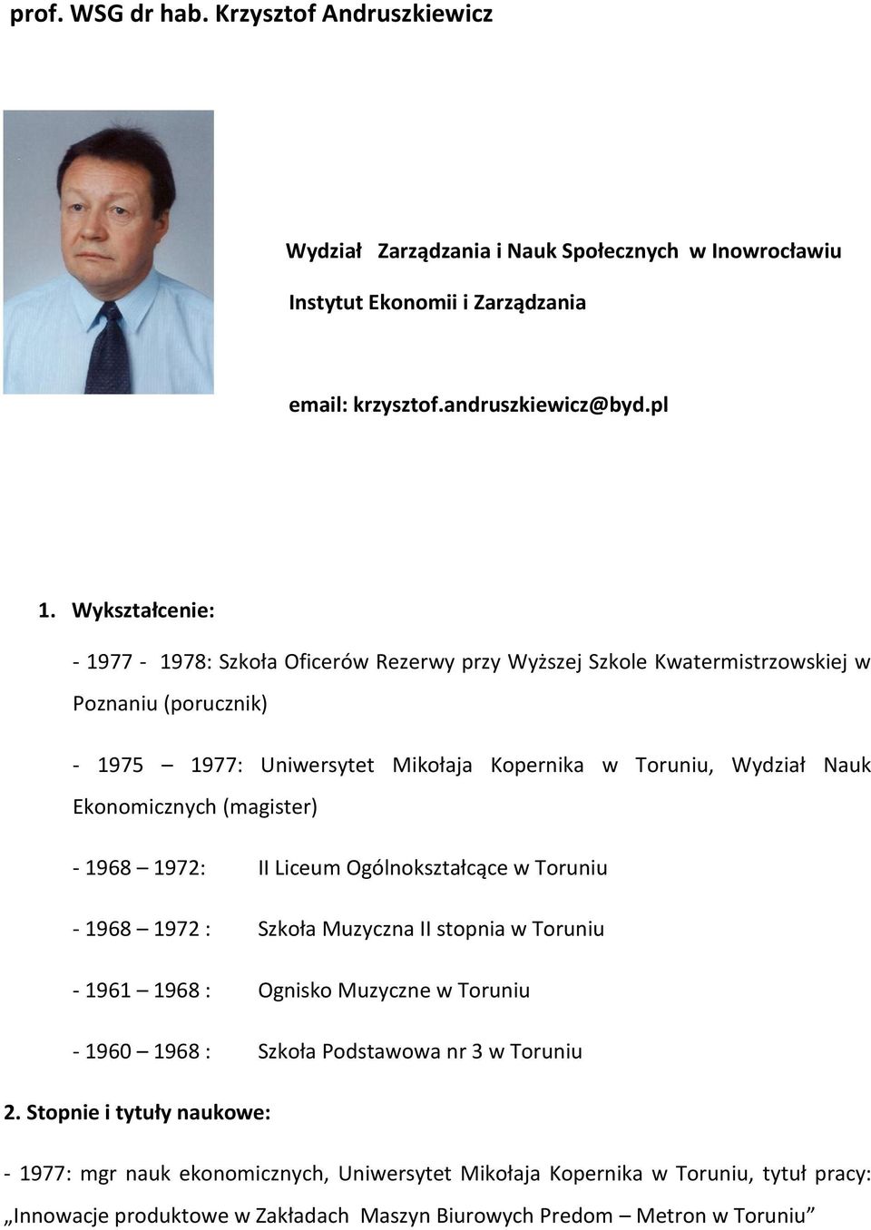 Ekonomicznych (magister) - 1968 1972: II Liceum Ogólnokształcące w Toruniu - 1968 1972 : Szkoła Muzyczna II stopnia w Toruniu - 1961 1968 : Ognisko Muzyczne w Toruniu - 1960 1968 : Szkoła