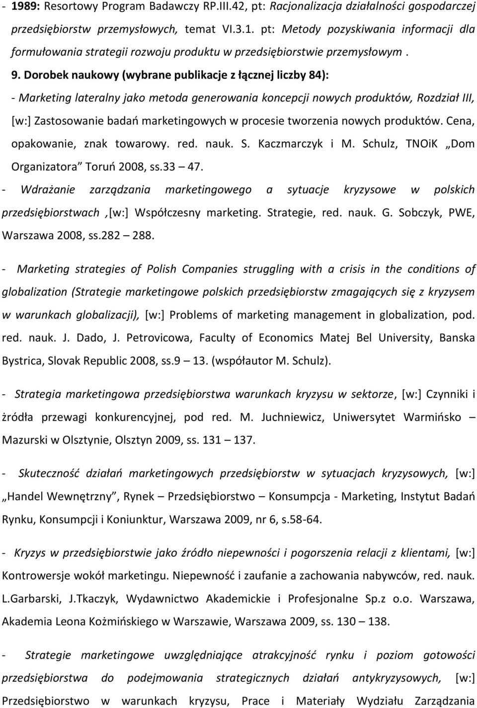 tworzenia nowych produktów. Cena, opakowanie, znak towarowy. red. nauk. S. Kaczmarczyk i M. Schulz, TNOiK Dom Organizatora Toruń 2008, ss.33 47.