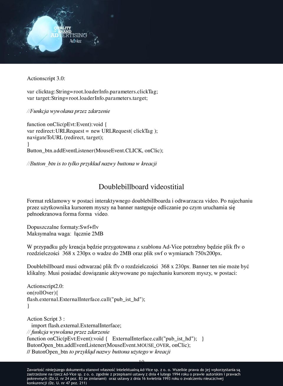 target; //Funkcja wywołana przez zdarzenie function onclic(pevt:event):void { var redirect:urlrequest = new URLRequest( clicktag ); navigatetourl (redirect, target); Button_btn.