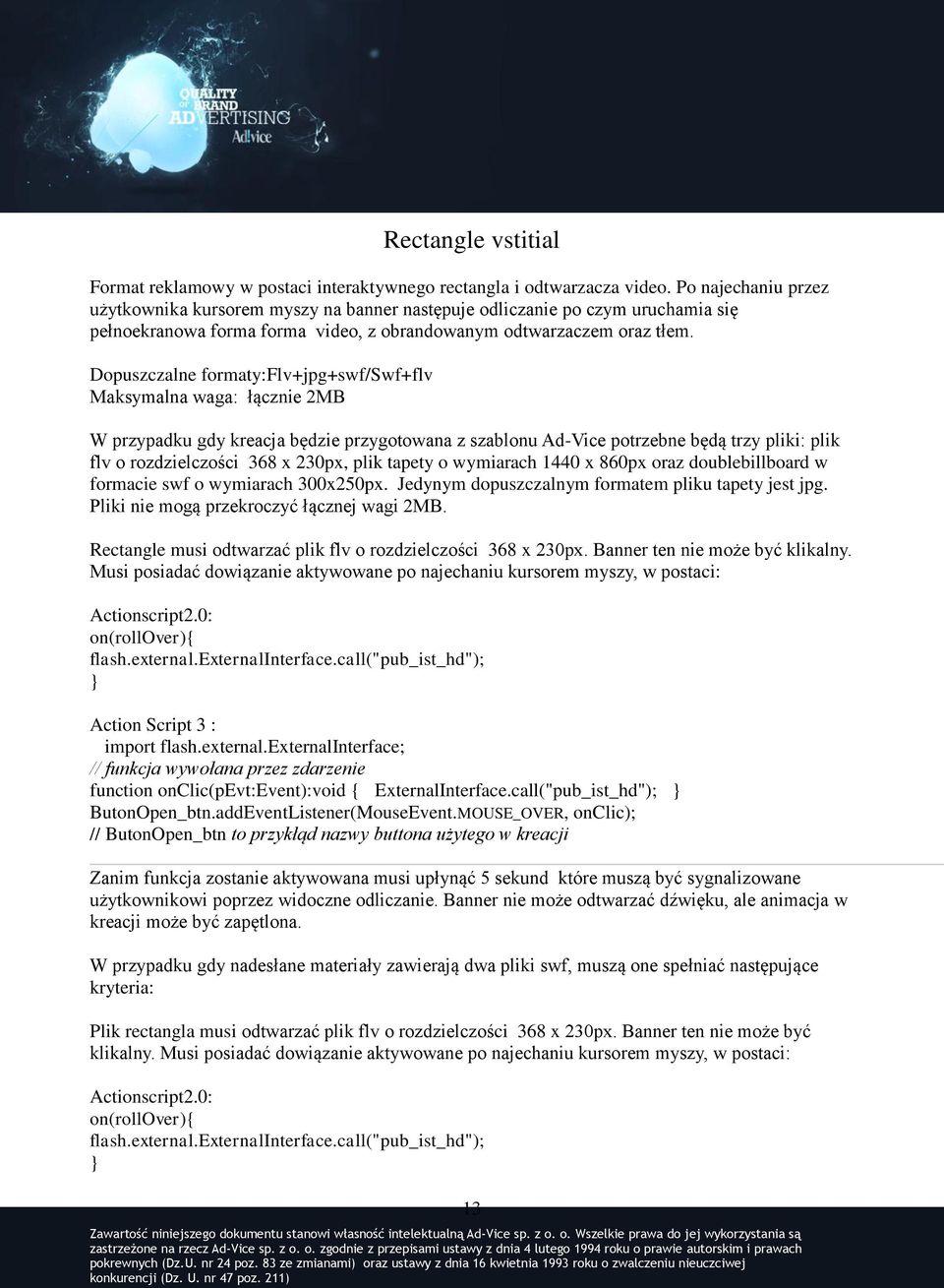 Dopuszczalne formaty:flv+jpg+swf/swf+flv Maksymalna waga: łącznie 2MB W przypadku gdy kreacja będzie przygotowana z szablonu Ad-Vice potrzebne będą trzy pliki: plik flv o rozdzielczości 368 x 230px,
