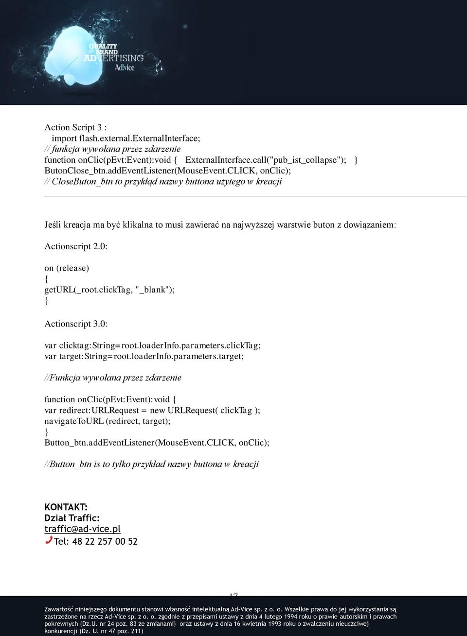 clicktag, "_blank"); Actionscript 3.0: var clicktag:string=root.loaderinfo.parameters.